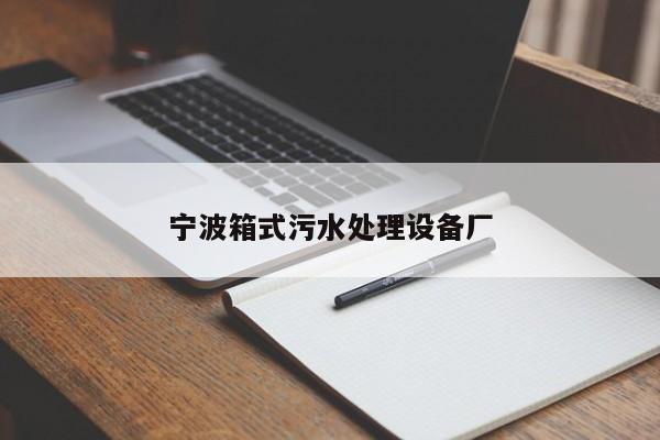 寧波箱式污水處理設(shè)備廠(chǎng)